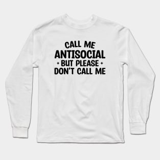 Call Me Antisocial But Please Don't Call Me Long Sleeve T-Shirt